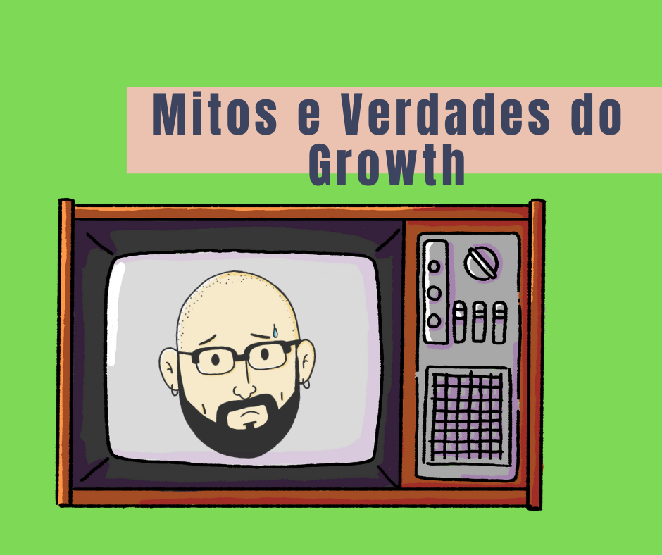 Conhecendo o Growth Hacking: Alguns mitos e verdades do nosso mundo de empresas digitais