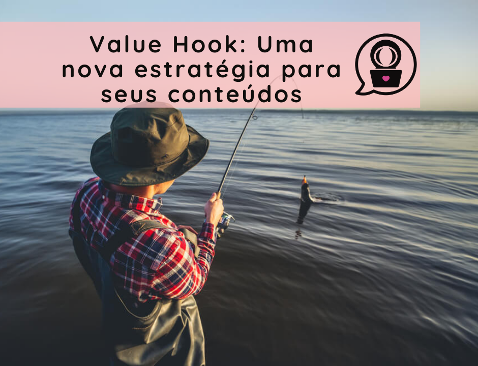 Value Hooks: O “Gancho de valor” e o poder de aumentar sua audiência