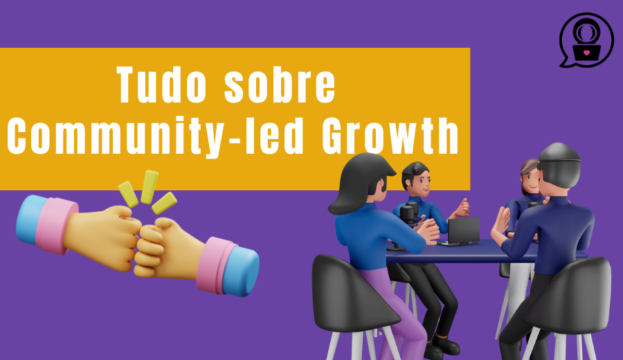 Community-Led Growth: O guia definitivo da nova estratégia de crescimento!