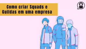 Como criar squads e guildas na empresa