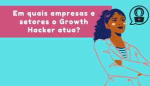 Em quais empresas e setores trabalha o growth hacker?